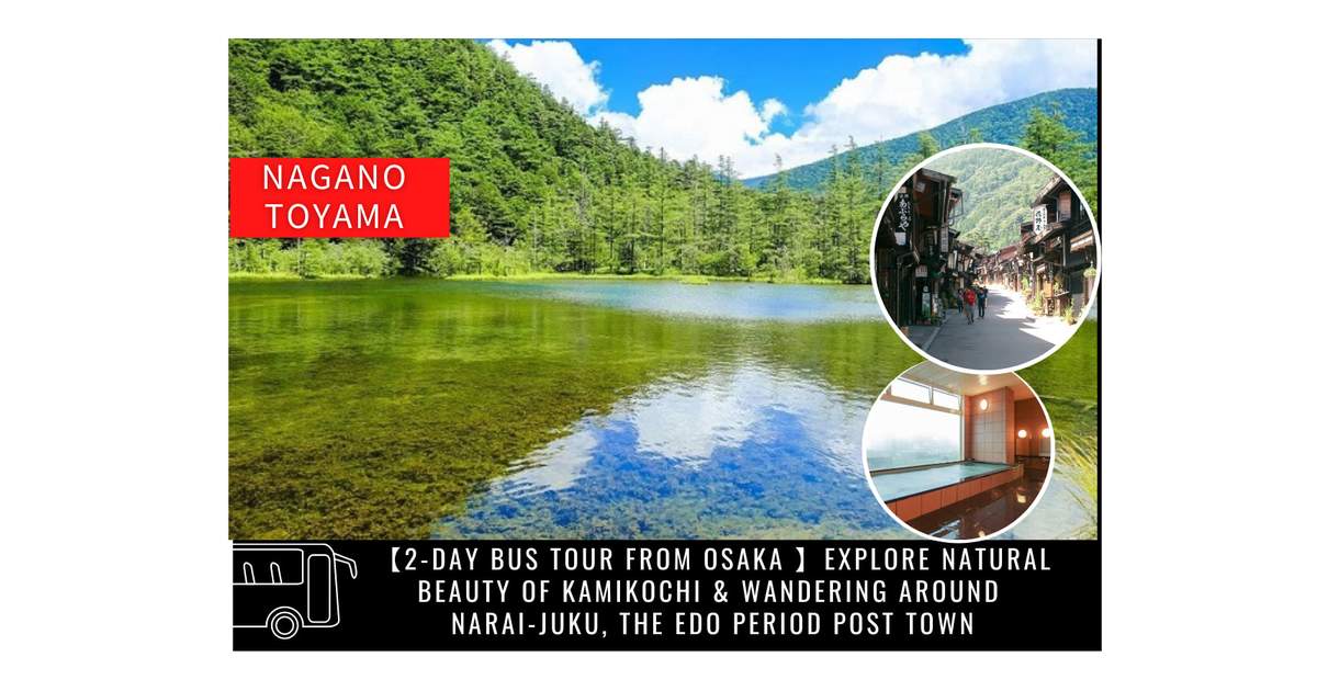 2D1N Kamikochi & Naraijuku & Daio Wasabi Farm Bus Tour from Osaka